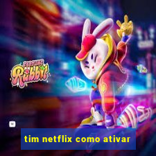 tim netflix como ativar